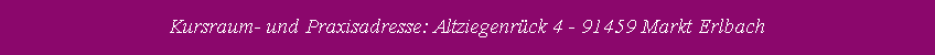 Kursraum- und Praxisadresse: Altziegenrck 4 - 91459 Markt Erlbach